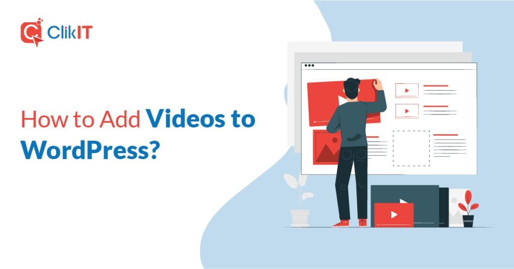 Illustration of person adding videos to WordPress, featuring ClikIT logo.