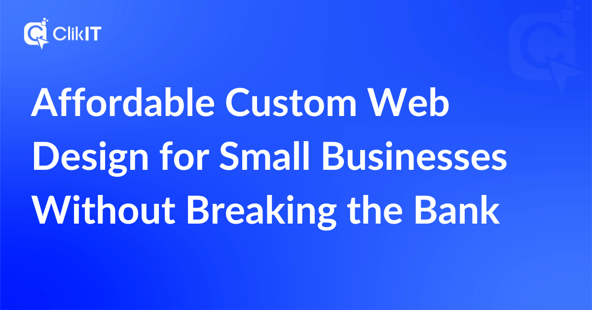 Affordable Custom Web Design for Small Businesses Without Breaking the Bank